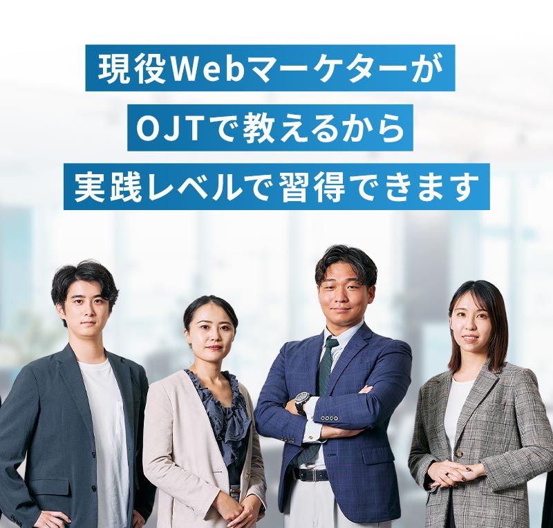 現役WebマーケターがOJTで教えるから実線レベルで習得できます