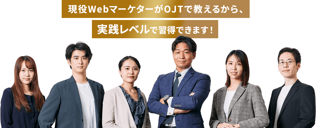 現役WebマーケターがOJTで教わるから、実践レベルで習得できます！